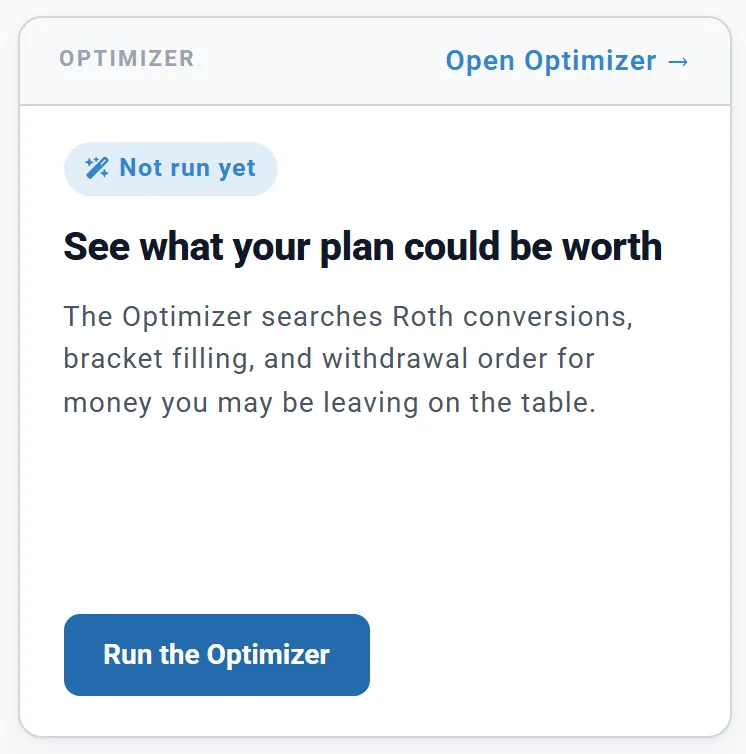 The Summary tab's Optimizer card: Not run yet, See what your plan could be worth, The Optimizer searches Roth conversions, bracket filling, and withdrawal order for money you may be leaving on the table, the Run the Optimizer button and the link Open Optimizer