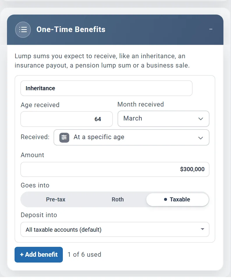 The One-Time Benefits box with one card named Inheritance: Age received 64, Month received March, Received At a specific age, Amount 300,000 dollars, Goes into Taxable, Deposit into All taxable accounts (default), and 1 of 6 used